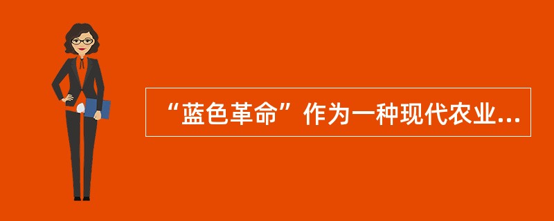 “蓝色革命”作为一种现代农业技术革命，是指人类向水域索取食物的重大技术革命的统称。<br />下列行为与“蓝色革命”不符的是（　　）。