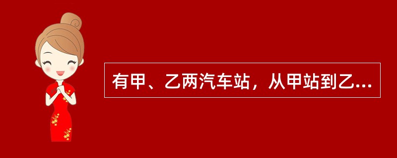 有甲、乙两汽车站，从甲站到乙站与从乙站到甲站每隔10分同时各发车一辆，且都是1小时到达目的地。问某旅客乘车从甲站到乙站，在途中可看到几辆从乙站开往甲站的汽车？（　　）