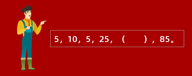 5，10，5，25，（　　），85。