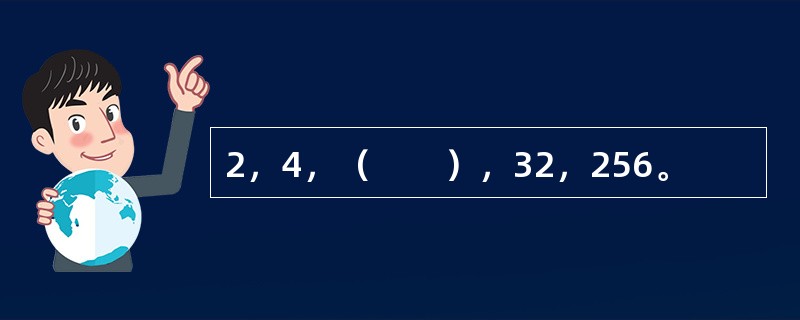 2，4，（　　），32，256。
