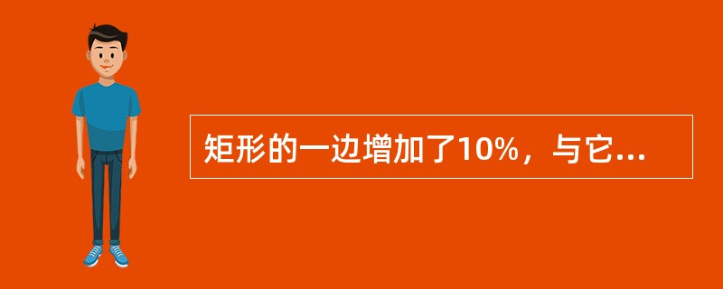 矩形的一边增加了10%，与它相邻的一边减少了10%，那么矩形的面积（　　）。