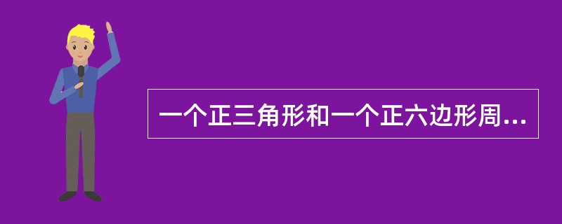 一个正三角形和一个正六边形周长相等，则正六边形面积为正三角形的（　　）。