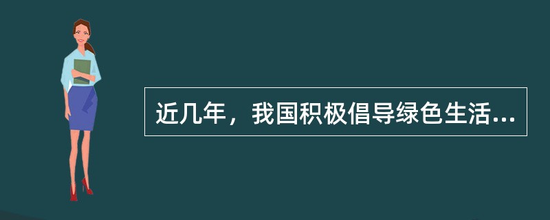 近几年，我国积极倡导绿色生活方式，鼓励消费者购买和使用节能环保产品、节能省地住宅，减少使用一次性用品。下列不属于绿色生活方式的是（　　）。