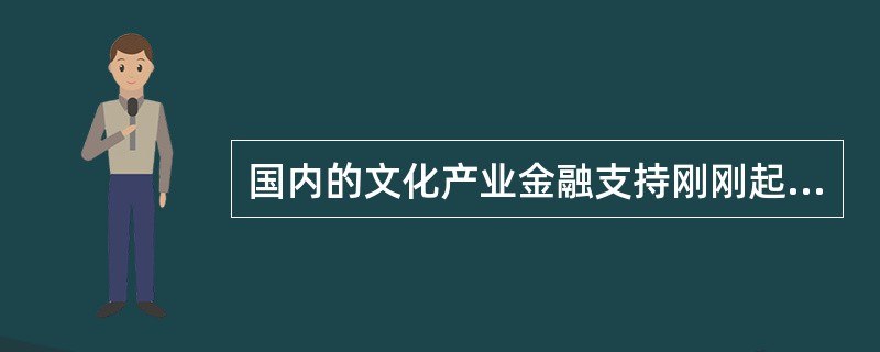 国内的文化产业金融支持刚刚起步，作为主要融资渠道的贷款仅占银行贷款总额的1%，资金不足成为文化产业发展的一大制约因素，突出表现在以下方面：一是金融机构为创意文化企业提供贷款，大多采取“版权抵押加上其他