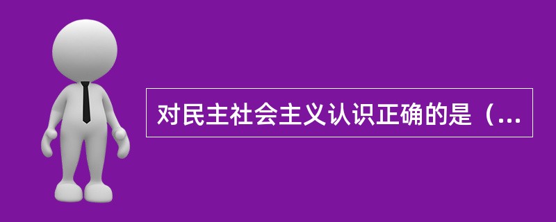 对民主社会主义认识正确的是（　　）。<br />①最初的民主社会主义是资本主义社会主义<br />②民主社会主义是马克思社会主义的分支<br />③民主社会主义否认