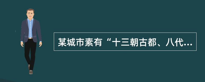 某城市素有“十三朝古都、八代陪都”之说，是我国建都时间最长，建都朝代较多的千年帝都。这座城市是（　　）。