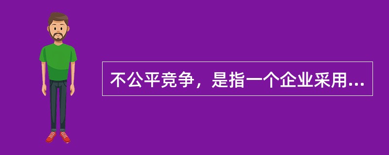 不公平竞争，是指一个企业采用不正当或者不公平的手段，提高其产品的市场份额，给生产同类产品的竞争对手造成了不公平的市场环境，严重损害其竞争对手的利益。<br />根据定义，下列行为不属于不公