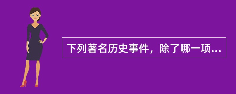 下列著名历史事件，除了哪一项发生地点都在同一个省份？（　　）