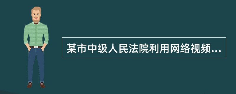 某市中级人民法院利用网络视频技术让不便于出庭的证人远程作证，这体现了（　　）。