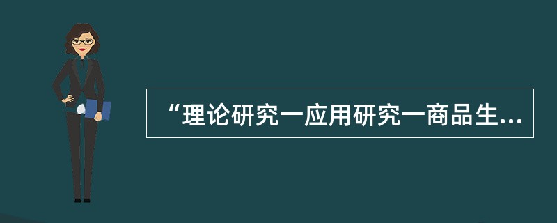 “理论研究一应用研究一商品生产（工程建设）一经济效益（社会效益）”的技术经济价值，传统的分工是高校的理科从事基础理论研究、工科从事应用研究，企业则从事生产建设和相应的技术研究，各环节的创新活动是相对独