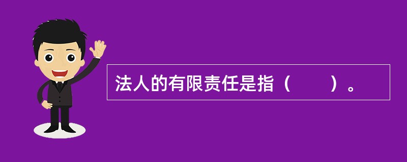 法人的有限责任是指（　　）。