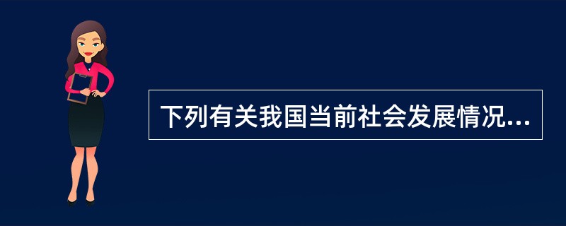 下列有关我国当前社会发展情况的论述，错误的是（　　）。