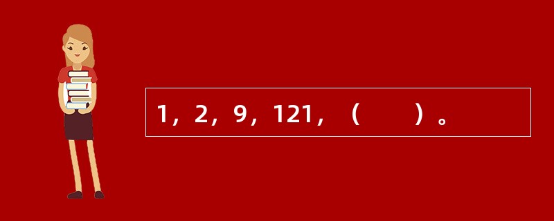 1，2，9，121，（　　）。