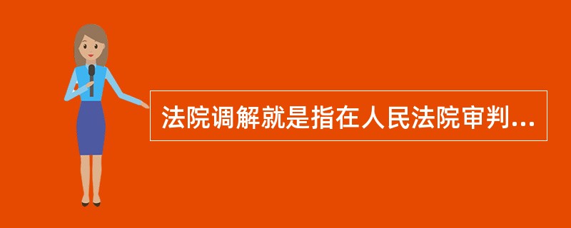 法院调解就是指在人民法院审判人员主持下，双方当事人自愿就民事权益争议平等协商、达成协议，从而解决纠纷所进行的活动。<br />根据以上定义，下列属于法院调解（　　）。