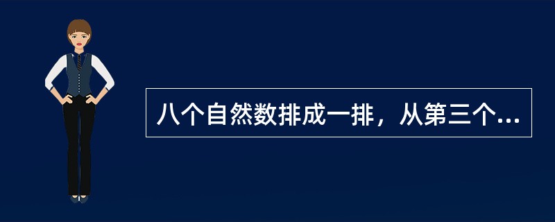 八个自然数排成一排，从第三个数开始，每个数都是它前面两个数的和，已知第五个数是7，求第八个数是多少？（　　）