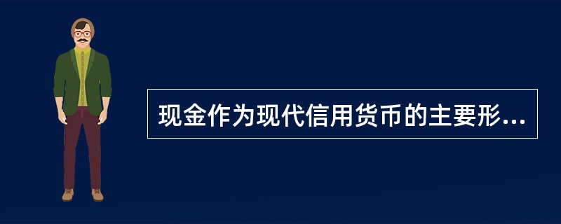 现金作为现代信用货币的主要形式之一，是（　　）。