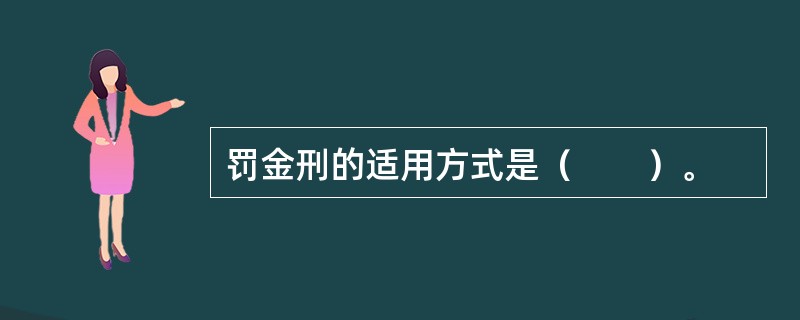 罚金刑的适用方式是（　　）。