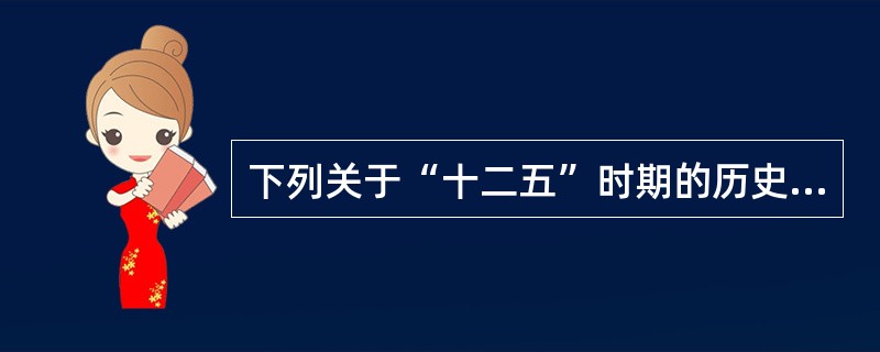 下列关于“十二五”时期的历史定位，叙述不正确的是（　　）。
