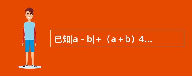 已知|a－b|＋（a＋b）4＝0，那么代数式（a＋1）＋（a＋3）/（b－1）（b－6）的值为（　　）。