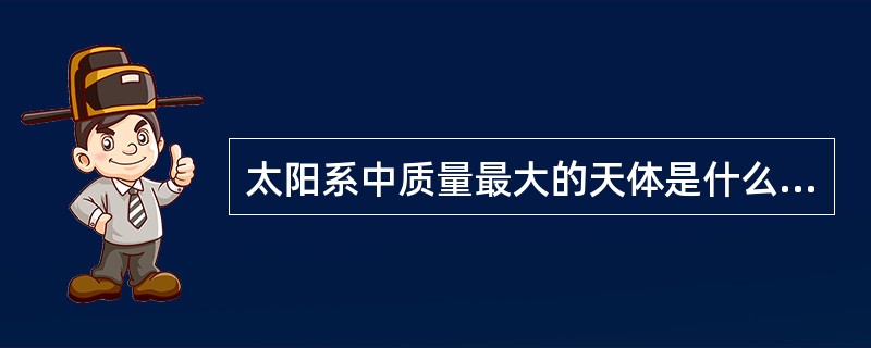 太阳系中质量最大的天体是什么（　　）。