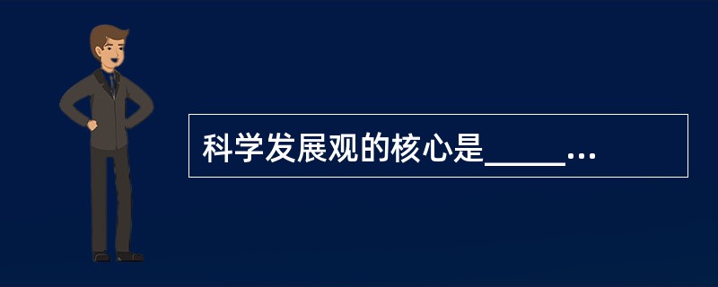 科学发展观的核心是______，基本要求是______。（　　）