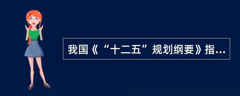 我国《“十二五”规划纲要》指出，完善现代农业产业体系，发展高产、优质、高效、生态、安全农业。优化农业产业布局，加快构建以东北平原、黄淮海平原、长江流域、汾渭平原、河套灌区、华南和甘肃新疆等的农产品主产