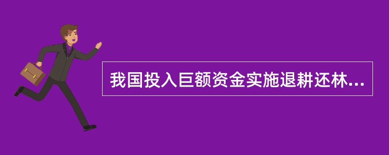 我国投入巨额资金实施退耕还林工程，这说明（　　）。