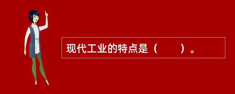 现代工业的特点是（　　）。