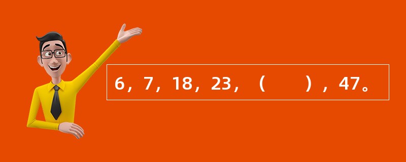 6，7，18，23，（　　），47。