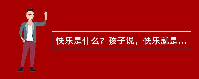 快乐是什么？孩子说，快乐就是和同伴一起搭积木并______；成人说，快乐就是和友人一起品茶而______；老人说，快乐就是和家人一起共享______。<br />依次填入横线处最恰当的一项