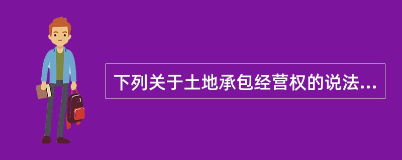 下列关于土地承包经营权的说法，正确的是（　　）。