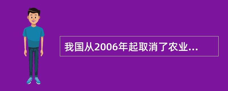 我国从2006年起取消了农业税，下列有关说法不正确的是（　　）。