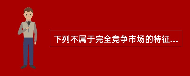 下列不属于完全竞争市场的特征的是（　　）。