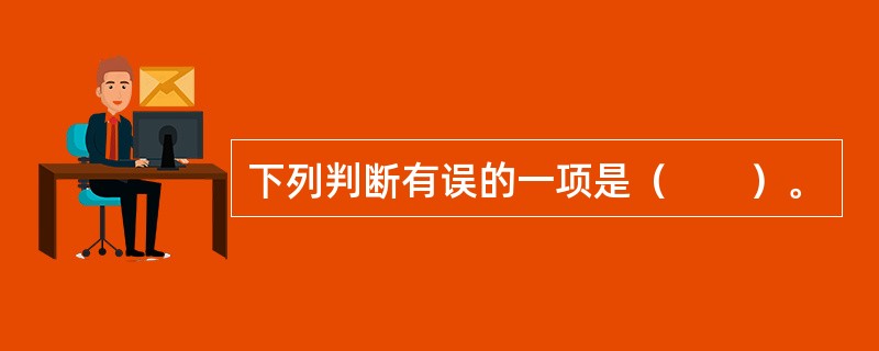 下列判断有误的一项是（　　）。