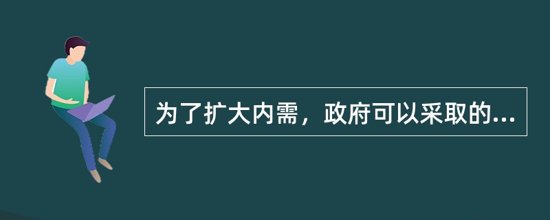 为了扩大内需，政府可以采取的货币政策是（　　）。