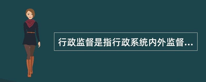 行政监督是指行政系统内外监督主体对行政组织及其工作人员的（　　）。