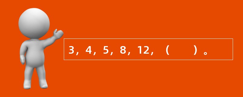 3，4，5，8，12，（　　）。