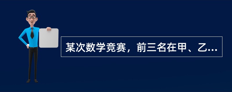 某次数学竞赛，前三名在甲、乙、丙三人中，而三人分别属于A、B、C队。已知：①C队选手比乙成绩好。<br />②甲比B队选手成绩差。<br />③B队选手比C队选手成绩好。<