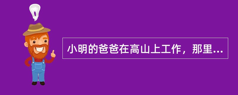 小明的爸爸在高山上工作，那里的气温白天和夜晚相差很大，他的手表由于受气温的影响走得不正常，白天快<img border="0" style="width: 13px