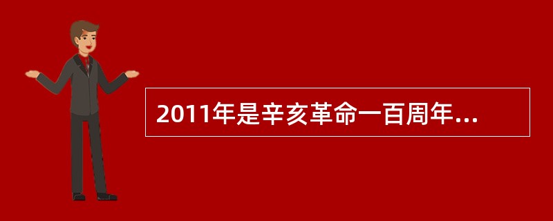 2011年是辛亥革命一百周年，以下关于辛亥革命及其历史意义的表述，错误的是（　　）。