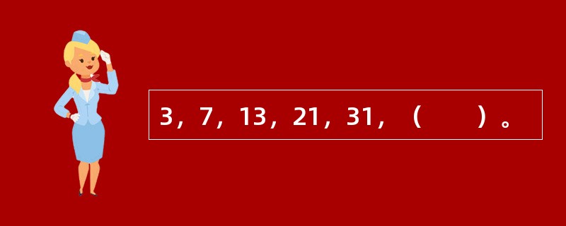 3，7，13，21，31，（　　）。