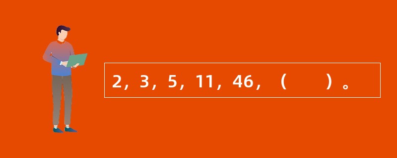 2，3，5，11，46，（　　）。