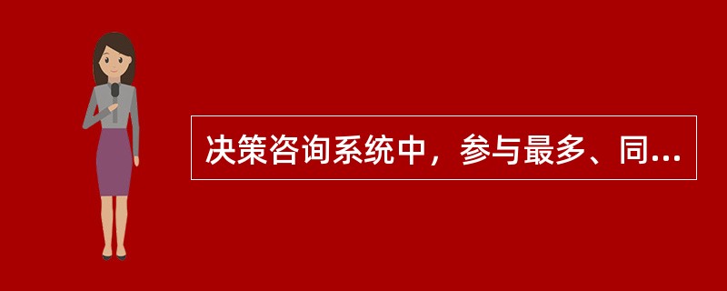 决策咨询系统中，参与最多、同时也是行政决策中心环节的是（　　）。