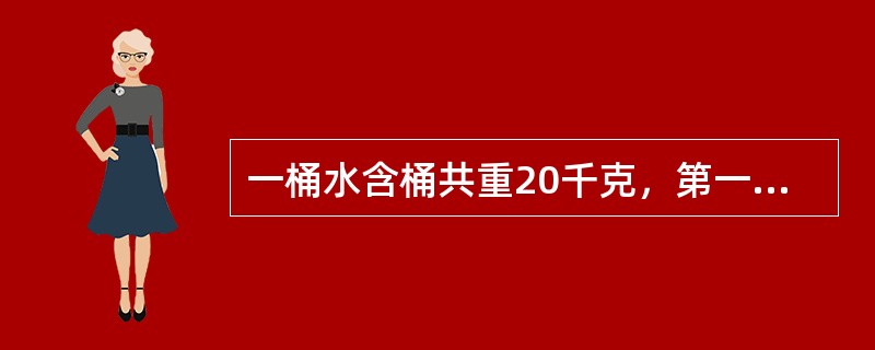 一桶水含桶共重20千克，第一次倒掉水量的<img border="0" style="width: 16px; height: 41px;" src=&q
