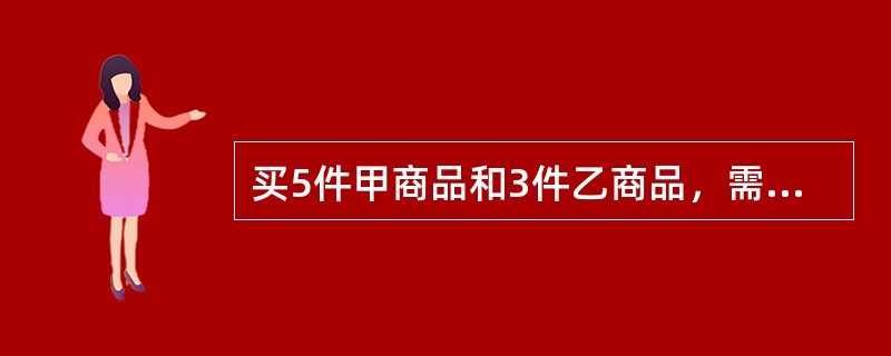 买5件甲商品和3件乙商品，需要348元；如果买3件甲商品和2件乙商品，需要216元。买一件甲商品需要多少元？（　　）