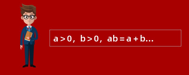 a＞0，b＞0，ab＝a＋b＋3，求a＋b最小值（　　）