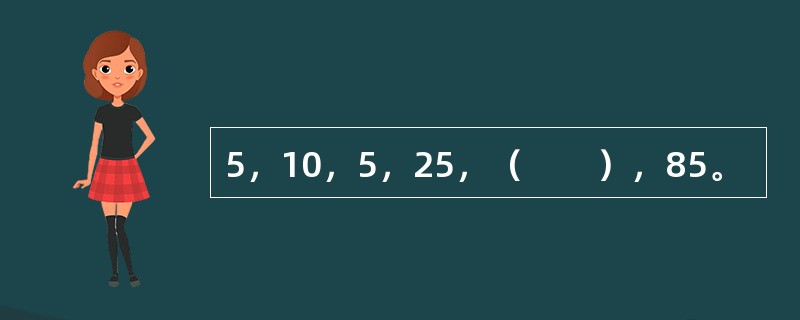 5，10，5，25，（　　），85。