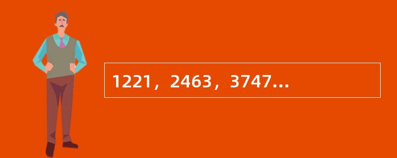 1221，2463，3747，4821，（　　）。