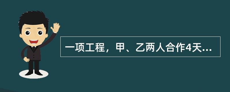 一项工程，甲、乙两人合作4天后，再由乙单独做5天完成，已知甲比乙每天多完成这项工程的<img border="0" style="width: 23px; heig