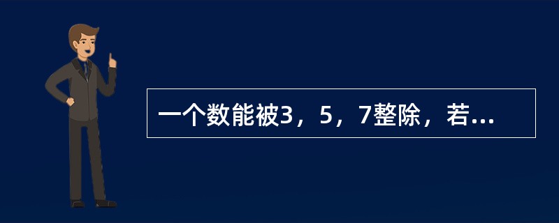 一个数能被3，5，7整除，若用11去除这个数则余1，这个数最小是多少？（　　）